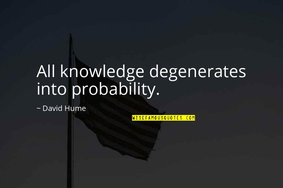 Arcadia Quotes By David Hume: All knowledge degenerates into probability.