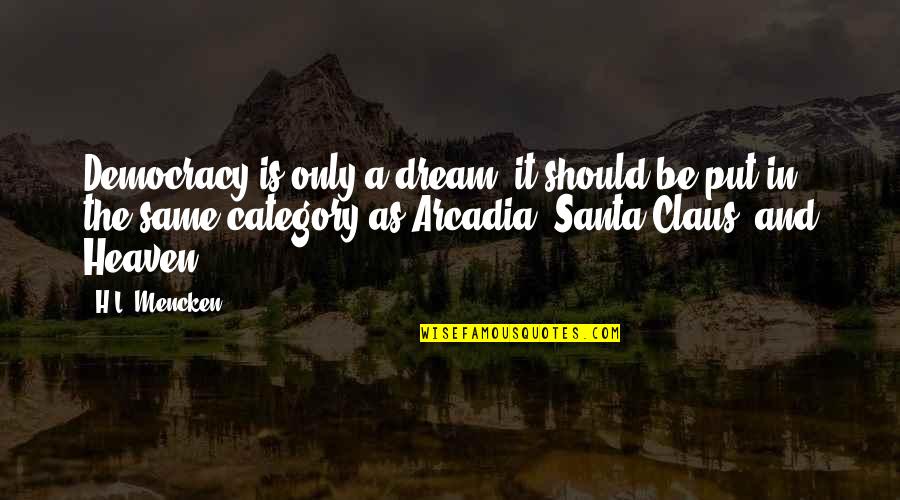 Arcadia Quotes By H.L. Mencken: Democracy is only a dream: it should be