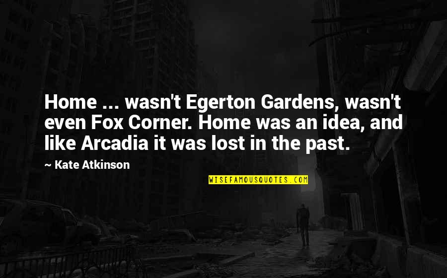 Arcadia Quotes By Kate Atkinson: Home ... wasn't Egerton Gardens, wasn't even Fox