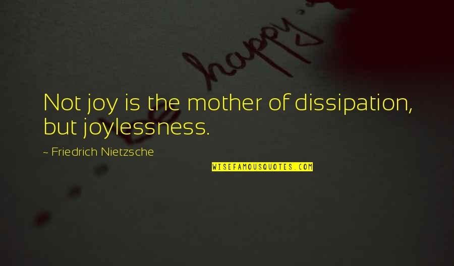 Arcadian Apartments Quotes By Friedrich Nietzsche: Not joy is the mother of dissipation, but