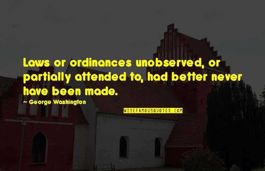 Arcadian Quotes By George Washington: Laws or ordinances unobserved, or partially attended to,