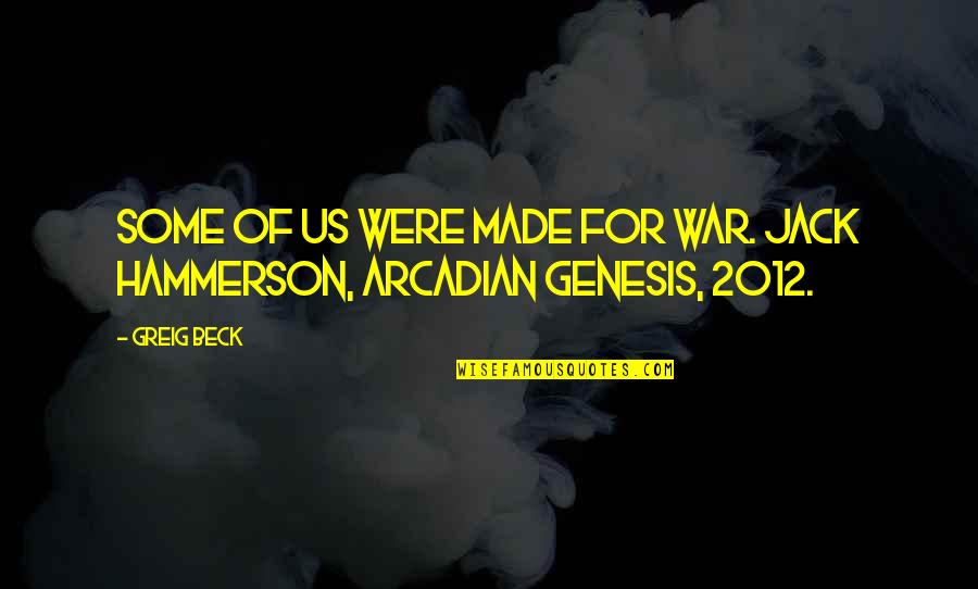 Arcadian Quotes By Greig Beck: Some Of Us Were Made For War. Jack