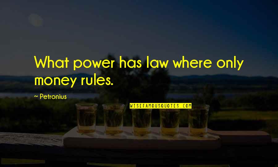 Arcadian Quotes By Petronius: What power has law where only money rules.