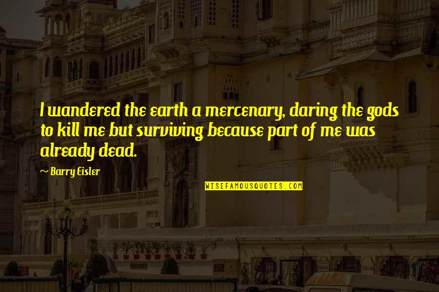 Arcadians Of Greenglades Quotes By Barry Eisler: I wandered the earth a mercenary, daring the Arcadians Of Greenglades Quotes By Barry Eisler: I wandered the earth a mercenary, daring the