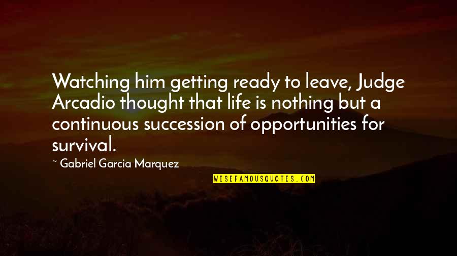 Arcadio Quotes By Gabriel Garcia Marquez: Watching him getting ready to leave, Judge Arcadio