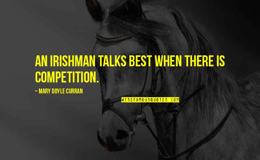 Arcadio Quotes By Mary Doyle Curran: An Irishman talks best when there is competition.