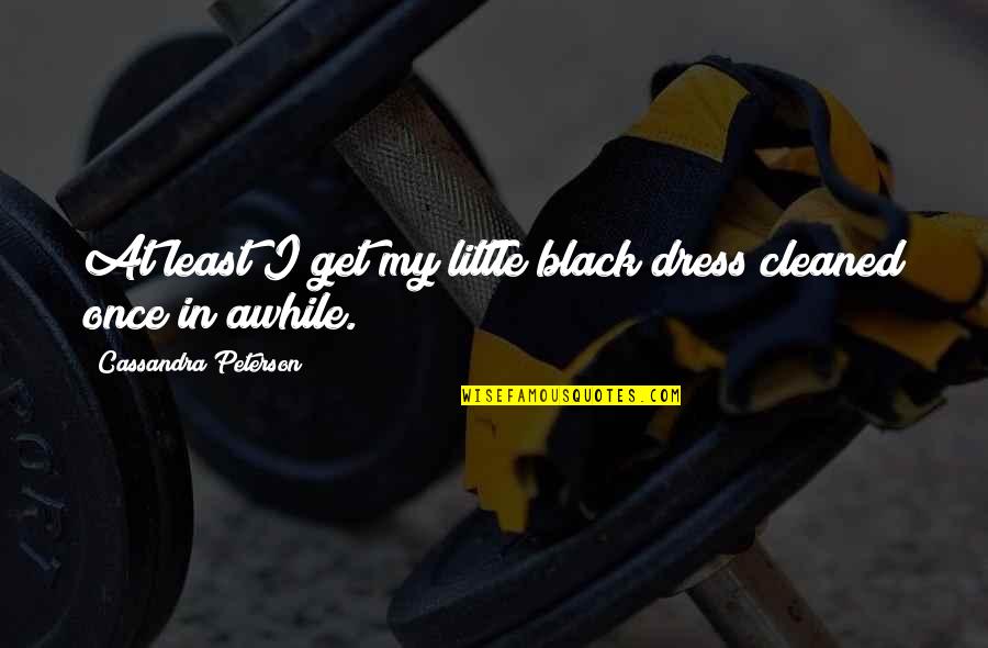 Arcadio Rodaniche Quotes By Cassandra Peterson: At least I get my little black dress Arcadio Rodaniche Quotes By Cassandra Peterson: At least I get my little black dress