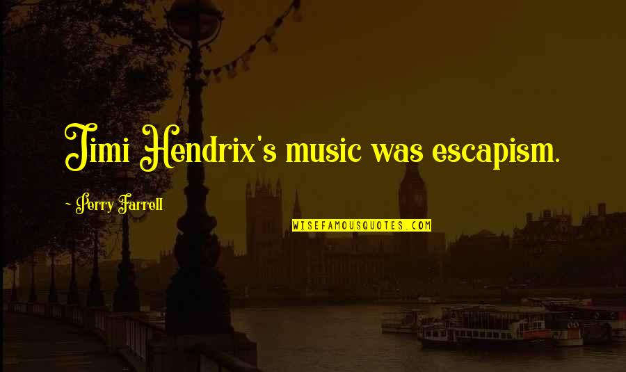 Arcadiy Raykin Quotes By Perry Farrell: Jimi Hendrix's music was escapism. Arcadiy Raykin Quotes By Perry Farrell: Jimi Hendrix's music was escapism.