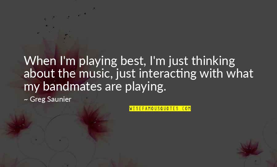 Arcady Vineyard Quotes By Greg Saunier: When I'm playing best, I'm just thinking about