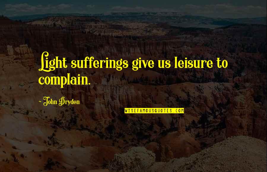 Arcady Vineyard Quotes By John Dryden: Light sufferings give us leisure to complain. Arcady Vineyard Quotes By John Dryden: Light sufferings give us leisure to complain.