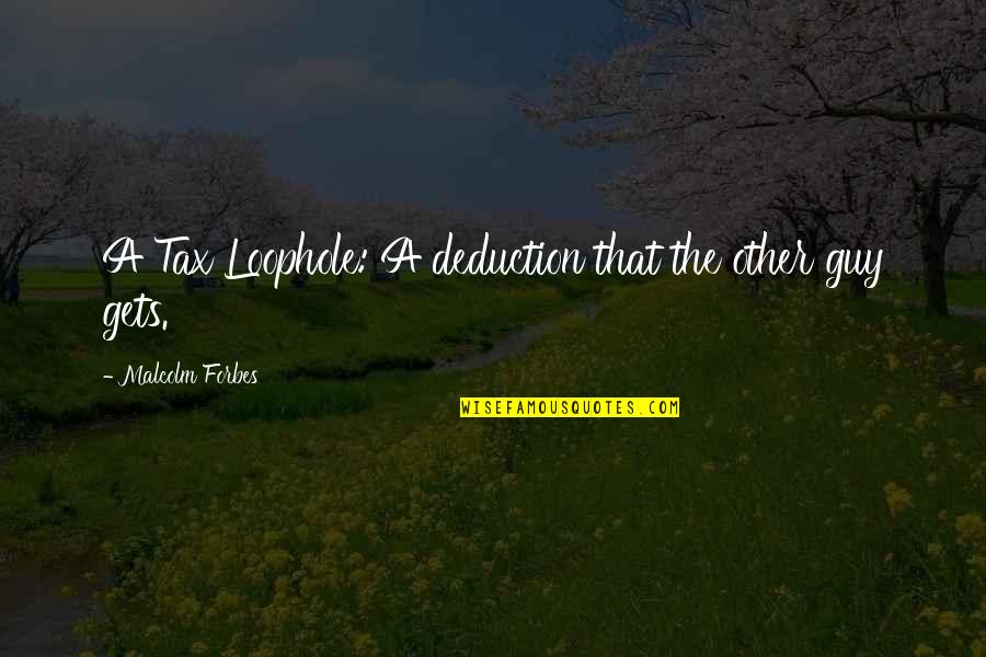 Arcady Vineyard Quotes By Malcolm Forbes: A Tax Loophole: A deduction that the other Arcady Vineyard Quotes By Malcolm Forbes: A Tax Loophole: A deduction that the other