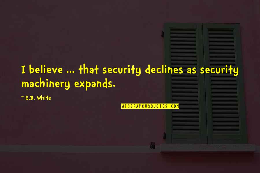 Arcamax History Quotes By E.B. White: I believe ... that security declines as security