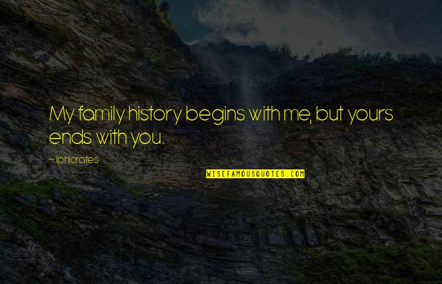 Arcamax History Quotes By Iphicrates: My family history begins with me, but yours