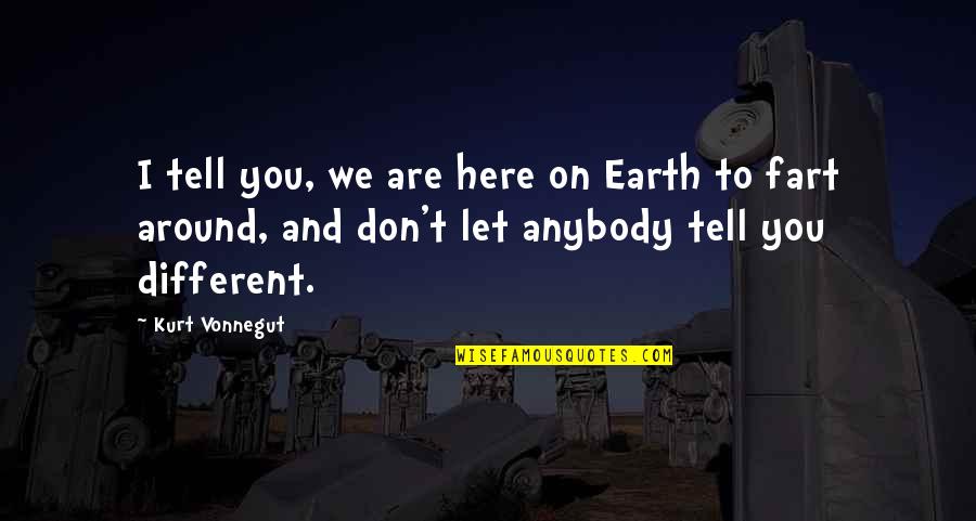 Arcana Chronicles Quotes By Kurt Vonnegut: I tell you, we are here on Earth Arcana Chronicles Quotes By Kurt Vonnegut: I tell you, we are here on Earth