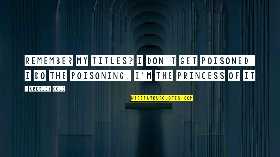 Arcana Quotes By Kresley Cole: Remember my titles? I don't get poisoned, I