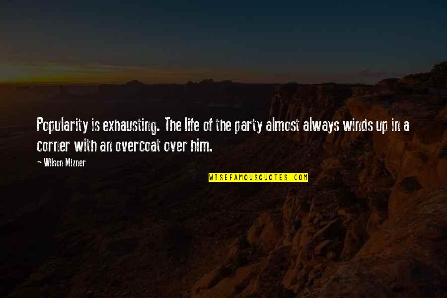 Arcana Quotes By Wilson Mizner: Popularity is exhausting. The life of the party