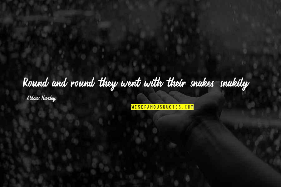 Arcana Rising Quotes By Aldous Huxley: Round and round they went with their snakes,