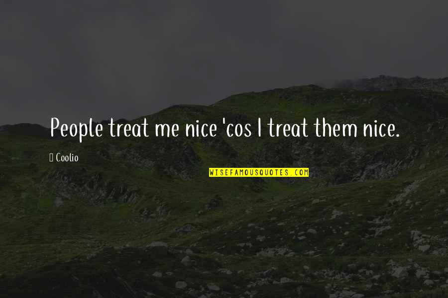 Arcand Family Practice Quotes By Coolio: People treat me nice 'cos I treat them