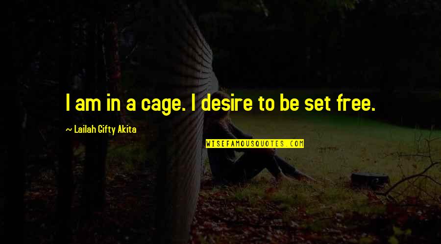 Arcangelina Quotes By Lailah Gifty Akita: I am in a cage. I desire to