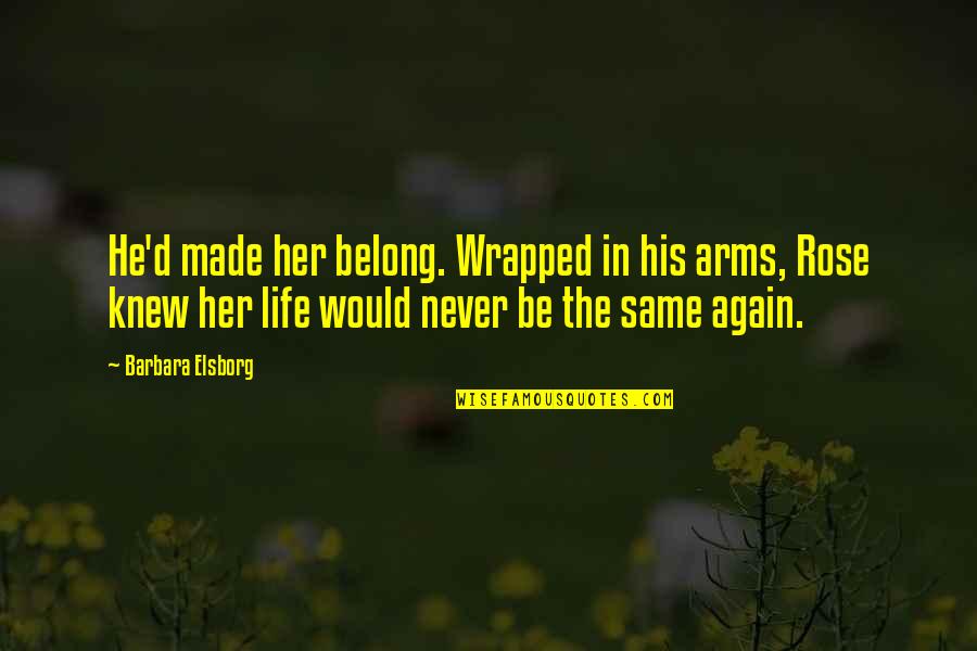 Arcangelo Michele Quotes By Barbara Elsborg: He'd made her belong. Wrapped in his arms, Arcangelo Michele Quotes By Barbara Elsborg: He'd made her belong. Wrapped in his arms,