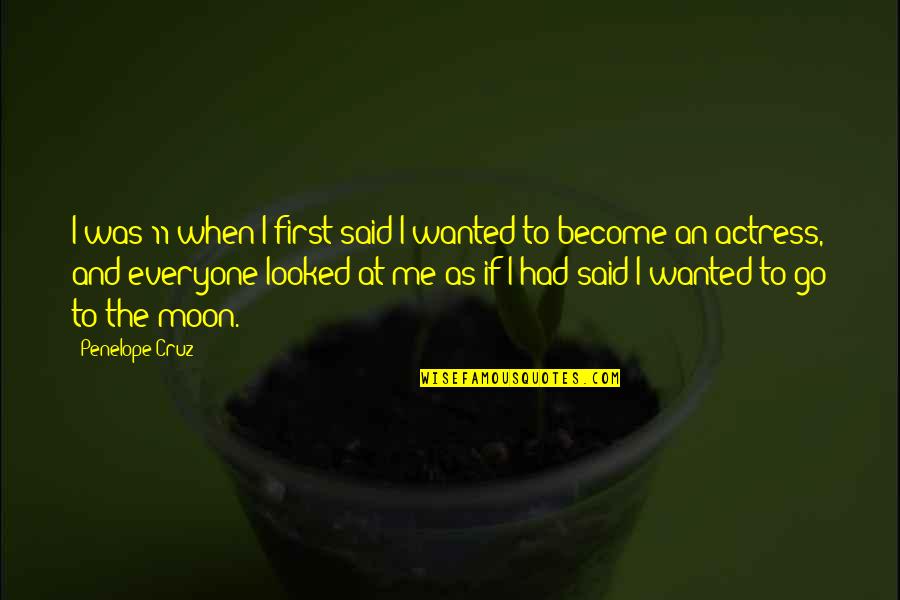 Arcanjo Sao Quotes By Penelope Cruz: I was 11 when I first said I Arcanjo Sao Quotes By Penelope Cruz: I was 11 when I first said I