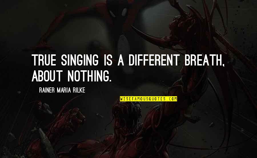 Arcanna Jones Quotes By Rainer Maria Rilke: True singing is a different breath, about nothing. Arcanna Jones Quotes By Rainer Maria Rilke: True singing is a different breath, about nothing.