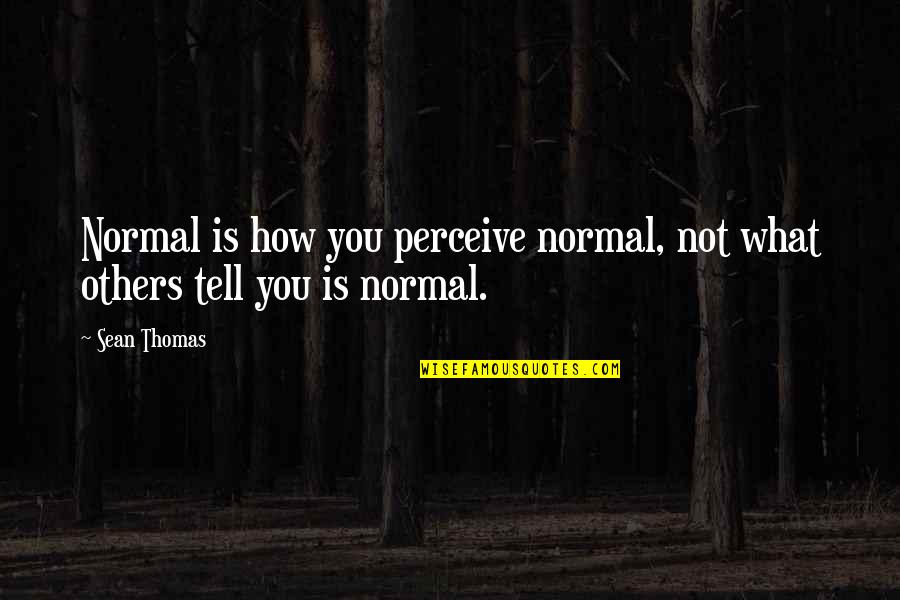 Arcanna Lansing Quotes By Sean Thomas: Normal is how you perceive normal, not what