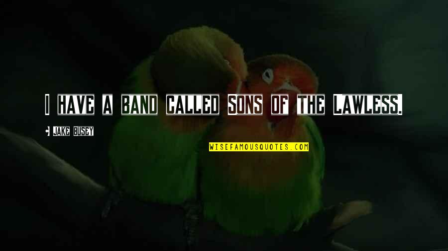 Arcanos Quotes By Jake Busey: I have a band called Sons of the Arcanos Quotes By Jake Busey: I have a band called Sons of the