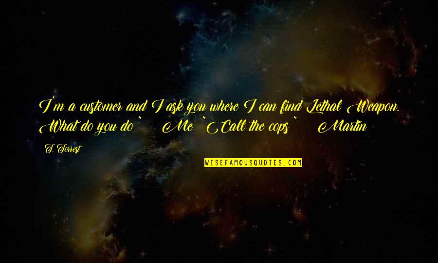 Arcanos Si Quotes By T. Torrest: I'm a customer and I ask you where Arcanos Si Quotes By T. Torrest: I'm a customer and I ask you where