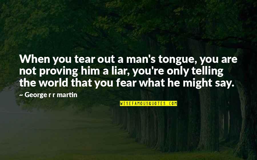 Arcao Quotes By George R R Martin: When you tear out a man's tongue, you Arcao Quotes By George R R Martin: When you tear out a man's tongue, you