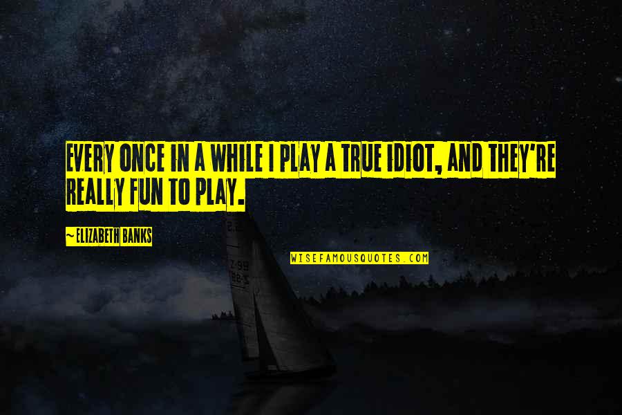 Arcari Motors Quotes By Elizabeth Banks: Every once in a while I play a