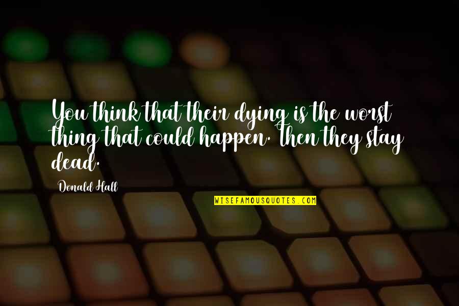 Arcaro Genell Quotes By Donald Hall: You think that their dying is the worst
