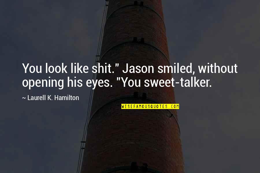 Arcati Gram Quotes By Laurell K. Hamilton: You look like shit." Jason smiled, without opening Arcati Gram Quotes By Laurell K. Hamilton: You look like shit." Jason smiled, without opening