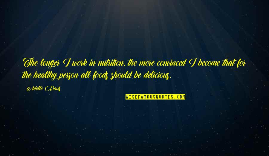 Arcatour Quotes By Adelle Davis: The longer I work in nutrition, the more Arcatour Quotes By Adelle Davis: The longer I work in nutrition, the more