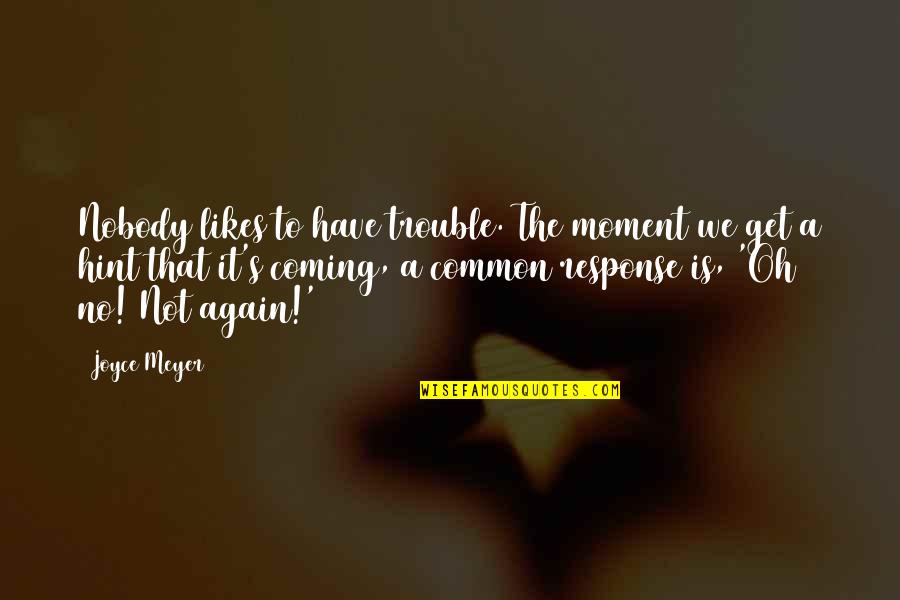 Arcaya Ampoules Quotes By Joyce Meyer: Nobody likes to have trouble. The moment we