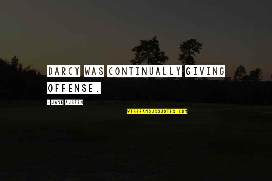 Arcelia Hernandez Quotes By Jane Austen: Darcy was continually giving offense.