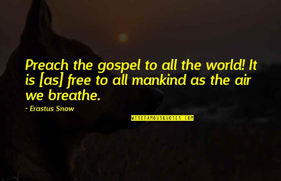 Arcella Reproduction Quotes By Erastus Snow: Preach the gospel to all the world! It Arcella Reproduction Quotes By Erastus Snow: Preach the gospel to all the world! It