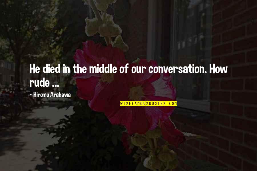 Arcella Reproduction Quotes By Hiromu Arakawa: He died in the middle of our conversation. Arcella Reproduction Quotes By Hiromu Arakawa: He died in the middle of our conversation.