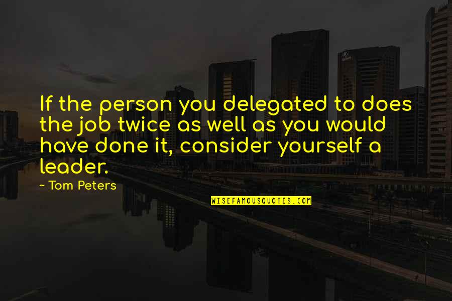 Arcella Reproduction Quotes By Tom Peters: If the person you delegated to does the Arcella Reproduction Quotes By Tom Peters: If the person you delegated to does the