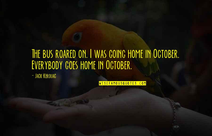 Arcellex Quotes By Jack Kerouac: The bus roared on. I was going home