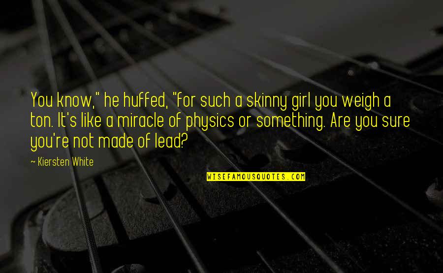 Arcellex Quotes By Kiersten White: You know," he huffed, "for such a skinny Arcellex Quotes By Kiersten White: You know," he huffed, "for such a skinny