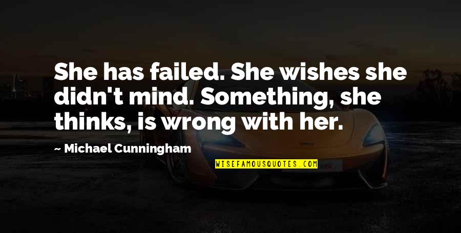 Arcelus Mitchel Quotes By Michael Cunningham: She has failed. She wishes she didn't mind. Arcelus Mitchel Quotes By Michael Cunningham: She has failed. She wishes she didn't mind.