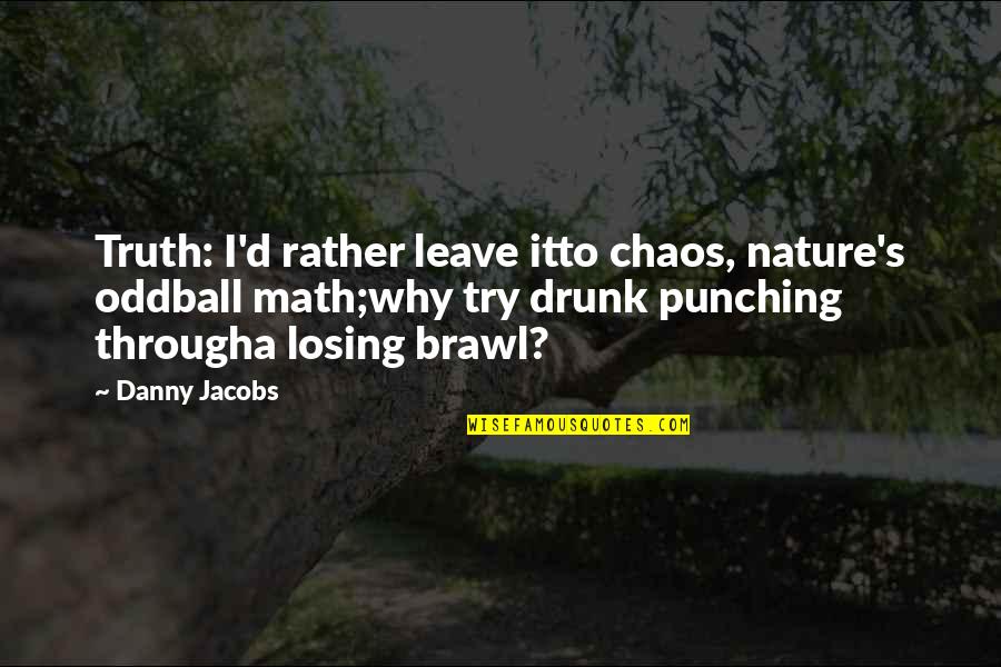 Arcenio Salinas Quotes By Danny Jacobs: Truth: I'd rather leave itto chaos, nature's oddball