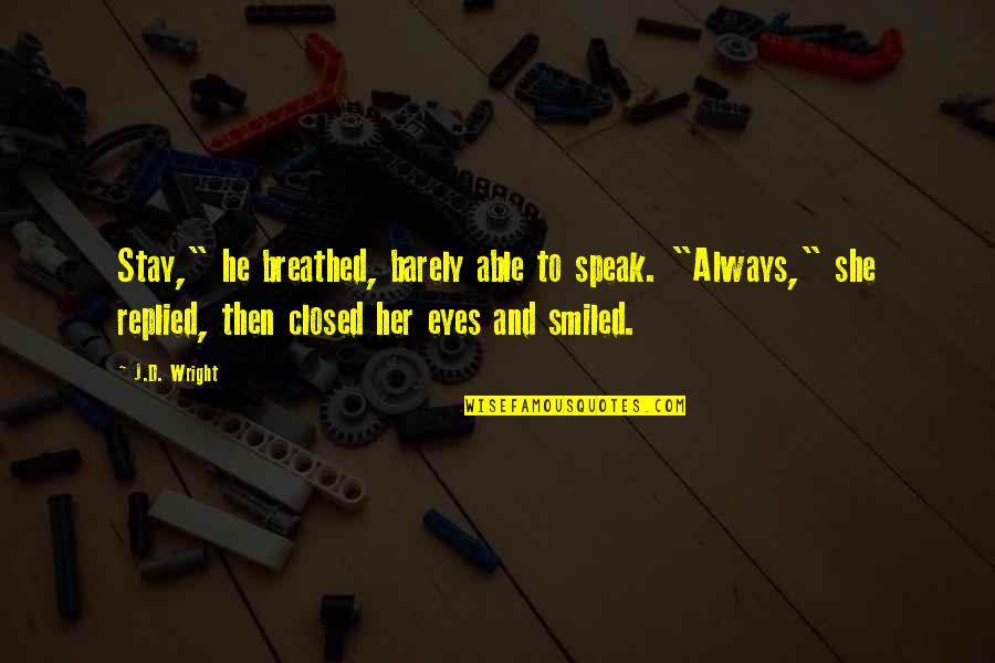 Arceo Ai Quotes By J.D. Wright: Stay," he breathed, barely able to speak. "Always,"