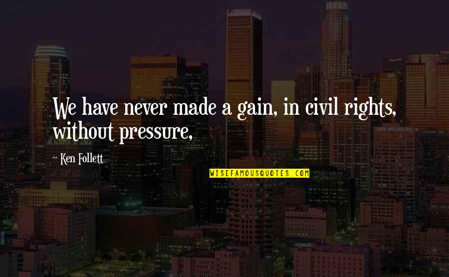 Arceo Ai Quotes By Ken Follett: We have never made a gain, in civil
