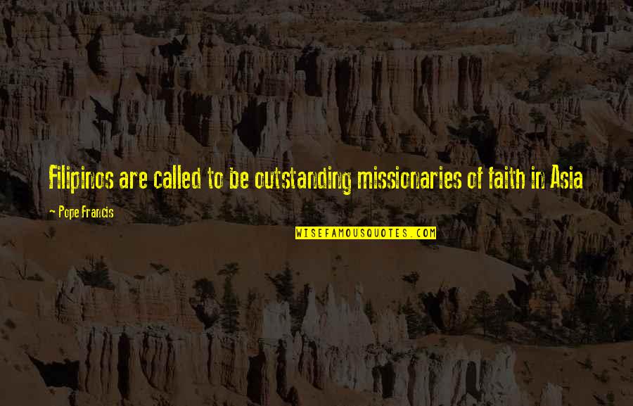 Arceo Ranch Quotes By Pope Francis: Filipinos are called to be outstanding missionaries of