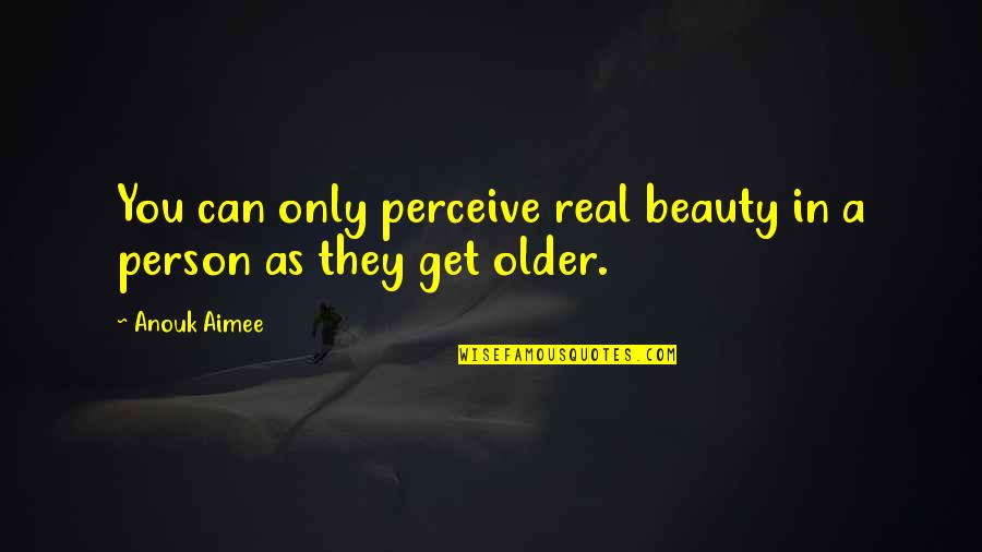 Arcesilaus Quotes By Anouk Aimee: You can only perceive real beauty in a