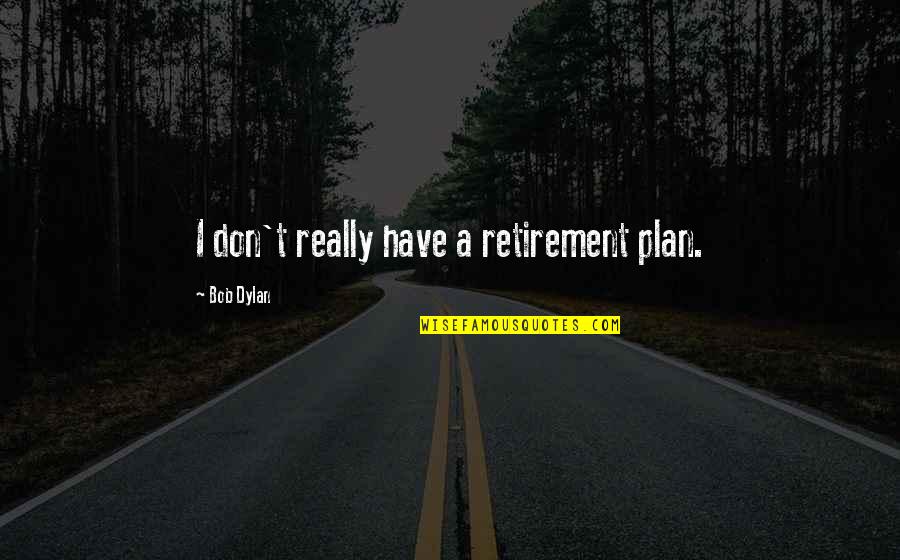 Arcesilaus Quotes By Bob Dylan: I don't really have a retirement plan.