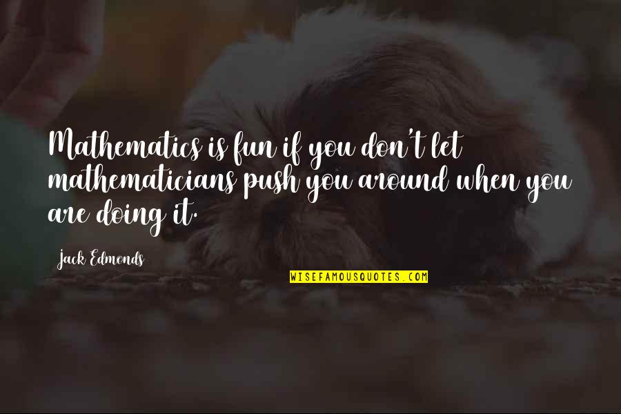 Arch Enemy Love Quotes By Jack Edmonds: Mathematics is fun if you don't let mathematicians Arch Enemy Love Quotes By Jack Edmonds: Mathematics is fun if you don't let mathematicians