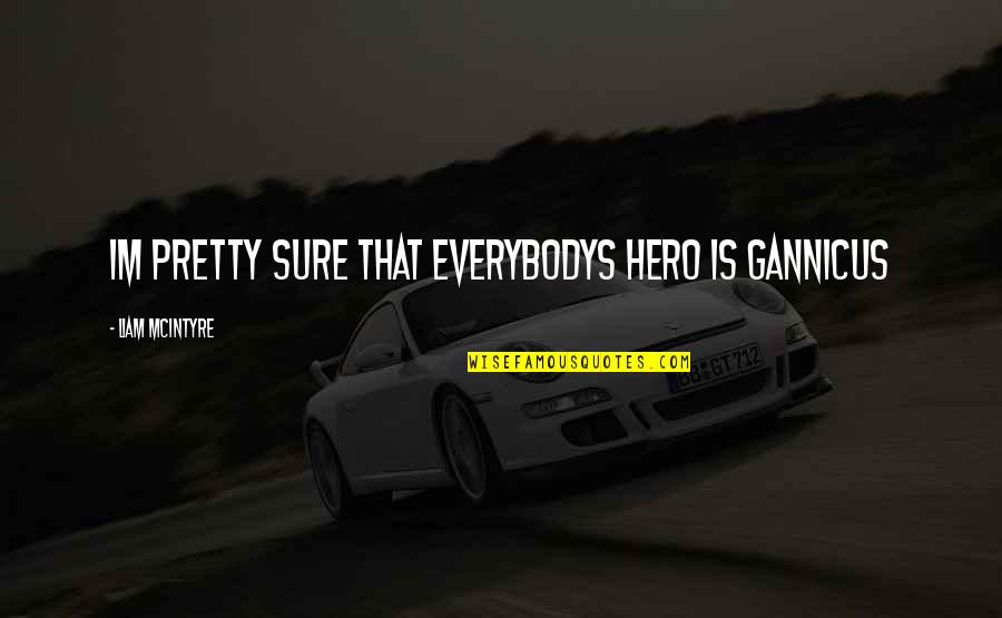 Arch Mi Rate Quotes By Liam McIntyre: Im pretty sure that everybodys hero is Gannicus Arch Mi Rate Quotes By Liam McIntyre: Im pretty sure that everybodys hero is Gannicus